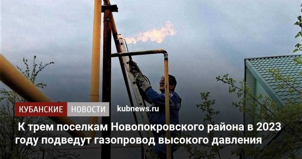 К трем поселкам Новопокровского района в 2023 году подведут газопровод высокого давления