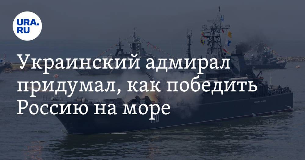 Украинский адмирал придумал, как победить Россию на море