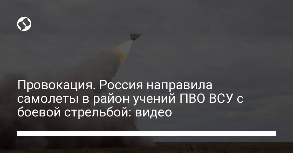Провокация. Россия направила самолеты в район учений ПВО ВСУ с боевой стрельбой: видео