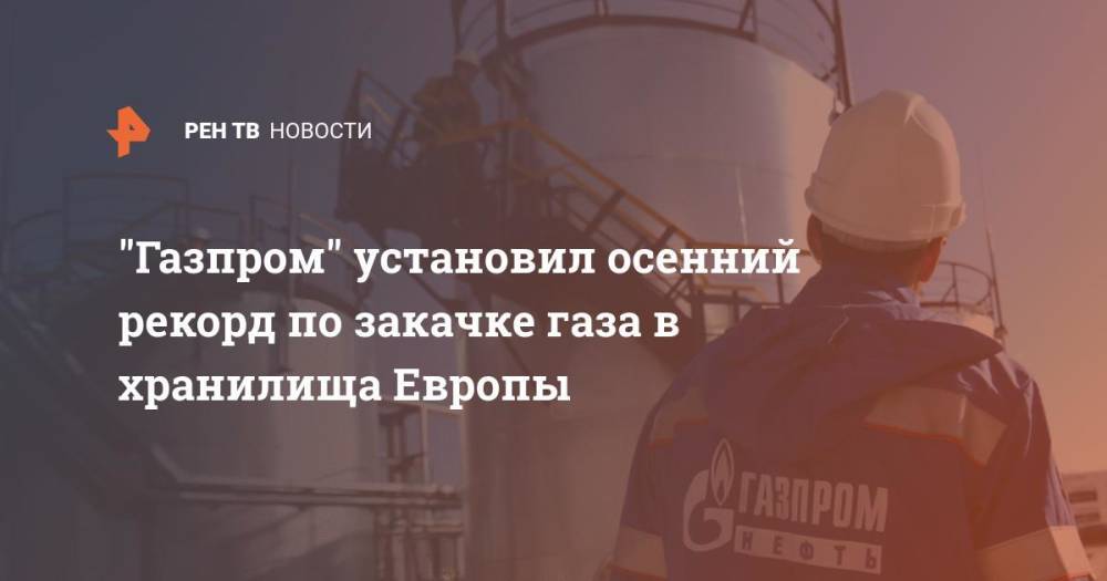 "Газпром" установил осенний рекорд по закачке газа в хранилища Европы