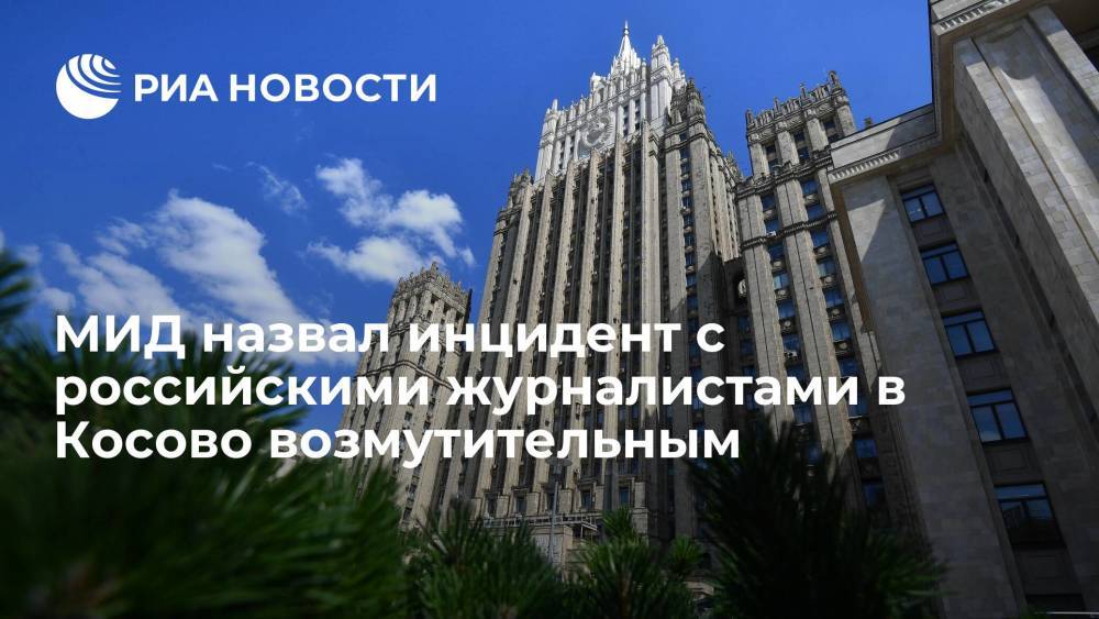 МИД России: Москва считает возмутительным инцидент с российскими журналистами в Косово