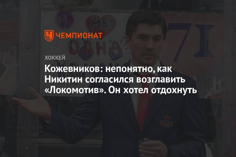 Кожевников: непонятно, как Никитин согласился возглавить «Локомотив». Он хотел отдохнуть