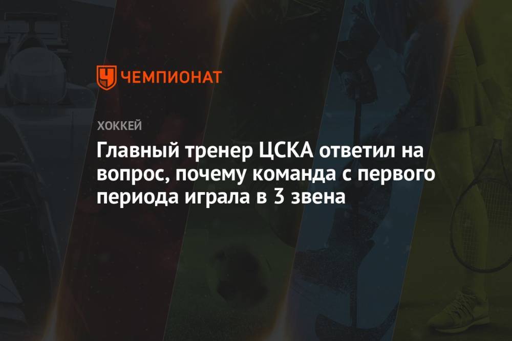 Главный тренер ЦСКА ответил на вопрос, почему команда с первого периода играла в 3 звена