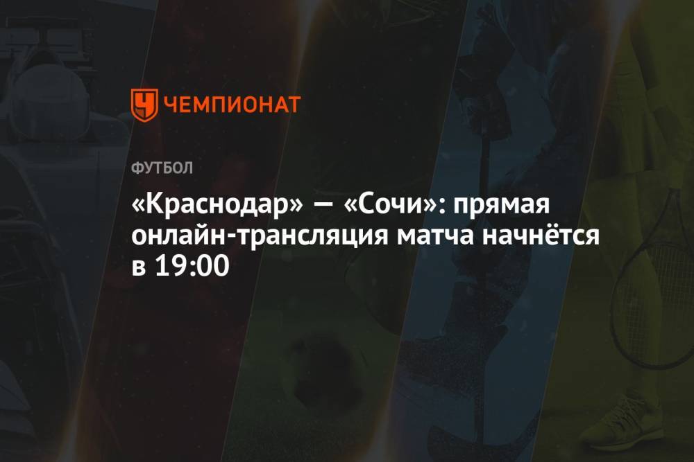 «Краснодар» — «Сочи»: прямая онлайн-трансляция матча начнётся в 19:00