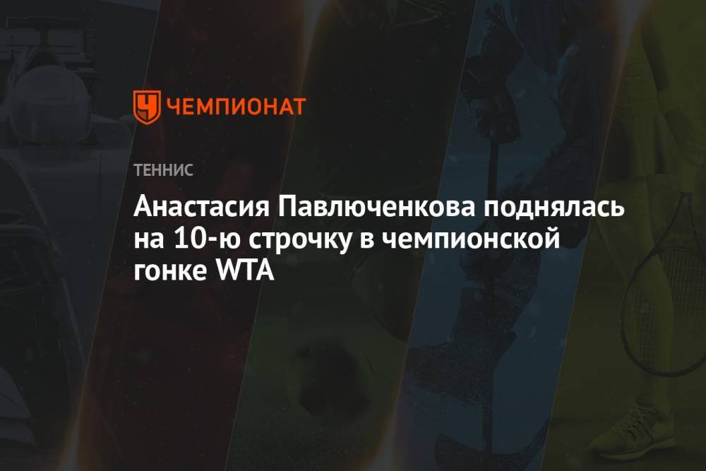 Анастасия Павлюченкова поднялась на 10-ю строчку в чемпионской гонке WTA