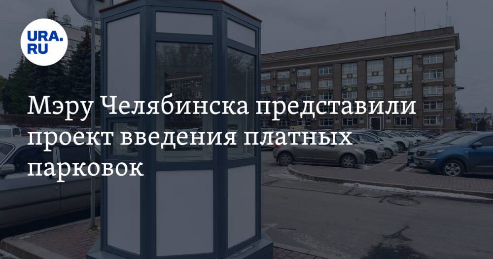 Мэру Челябинска представили проект введения платных парковок