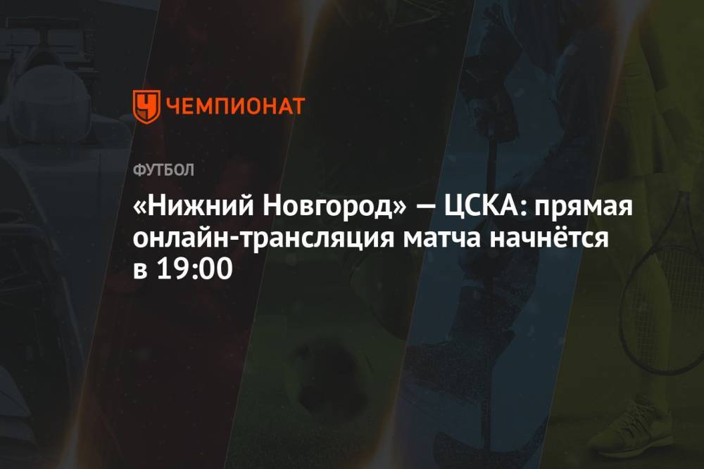«Нижний Новгород» — ЦСКА: прямая онлайн-трансляция матча начнётся в 19:00