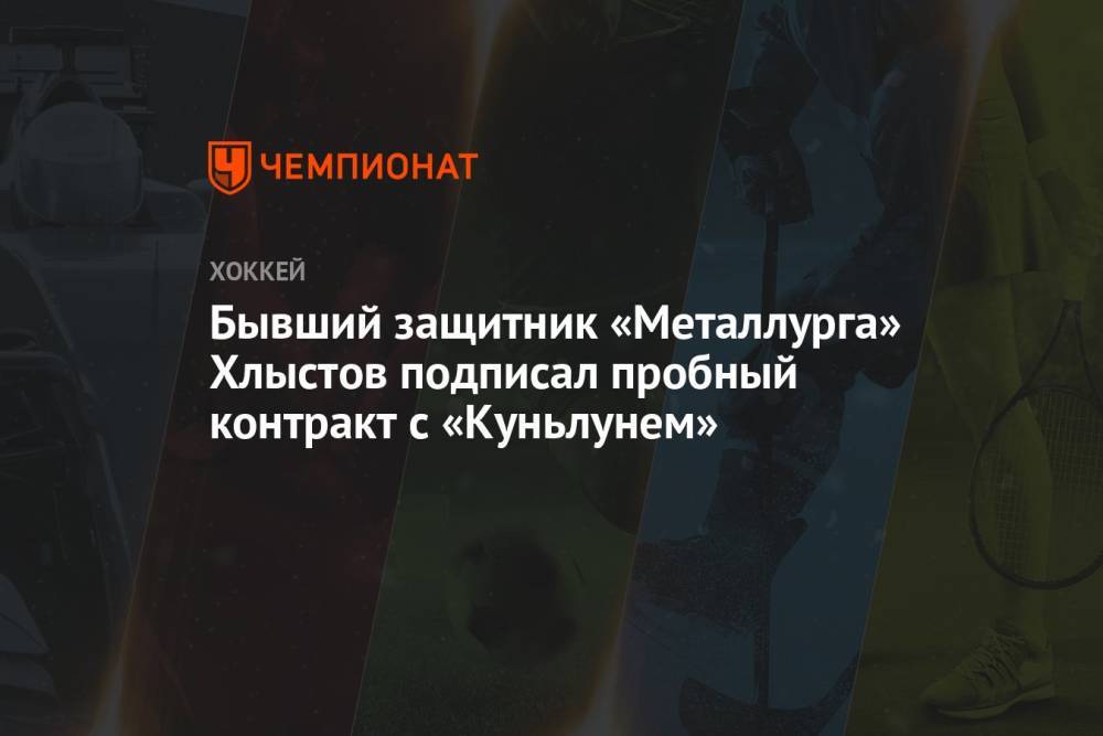 Бывший защитник «Металлурга» Хлыстов подписал пробный контракт с «Куньлунем»