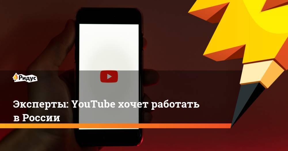 Эксперты: YouTube хочет работать в России
