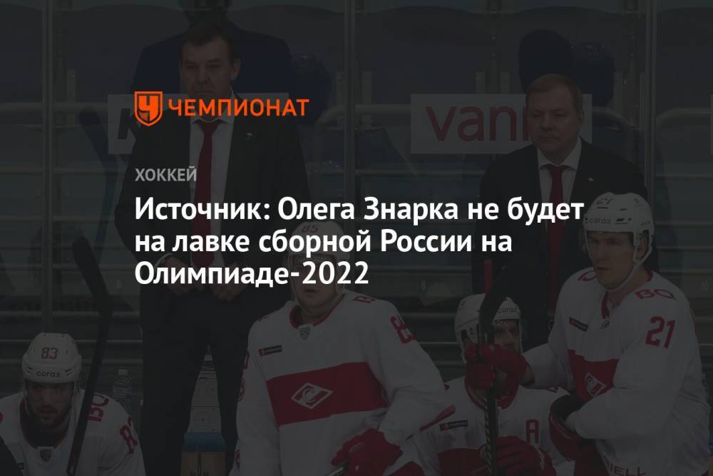 Источник: Олега Знарка не будет на лавке сборной России на Олимпиаде-2022