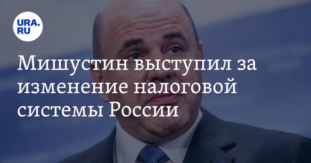 Мишустин выступил за изменение налоговой системы России