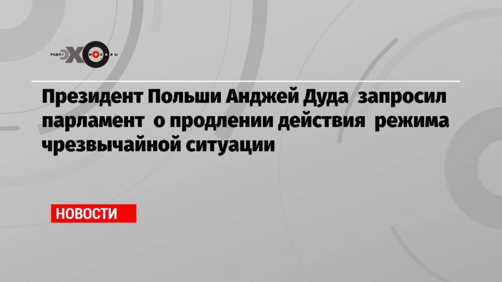 Президент Польши Анджей Дуда запросил парламент о продлении действия режима чрезвычайной ситуации