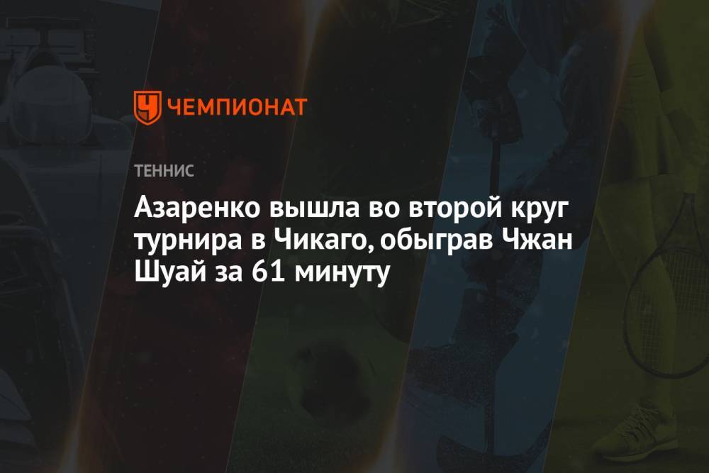 Азаренко вышла во второй круг турнира в Чикаго, обыграв Чжан Шуай за 61 минуту