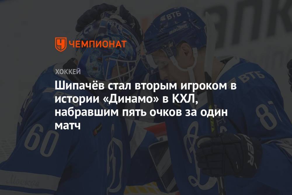 Шипачёв стал вторым игроком в истории «Динамо» в КХЛ, набравшим пять очков за один матч
