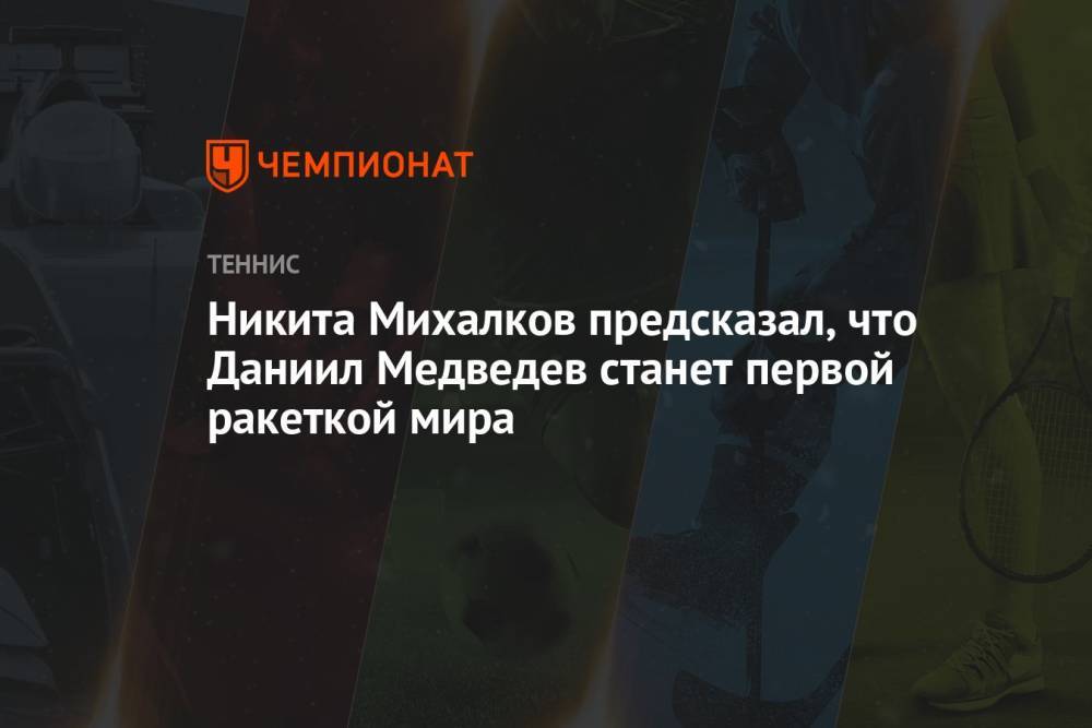 Никита Михалков предсказал, что Даниил Медведев станет первой ракеткой мира
