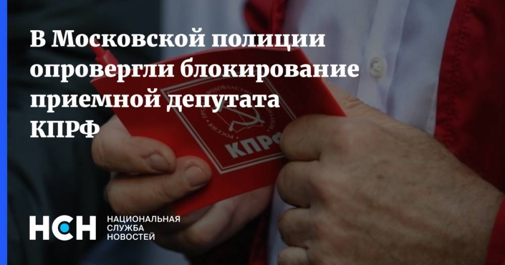 В Московской полиции опровергли блокирование приемной депутата КПРФ