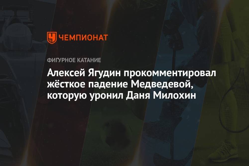 Алексей Ягудин прокомментировал жёсткое падение Медведевой, которую уронил Даня Милохин