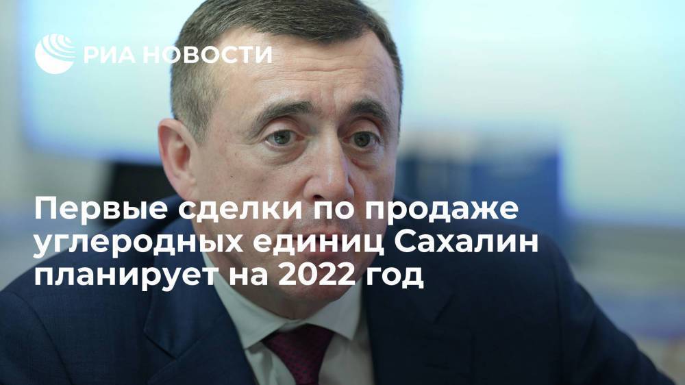 Глава Сахалина Лимаренко: сделки по продаже углеродных единиц запланированы на 2022 год