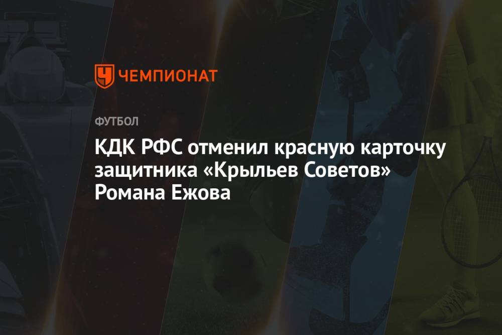 КДК РФС отменил красную карточку защитника «Крыльев Советов» Романа Ежова