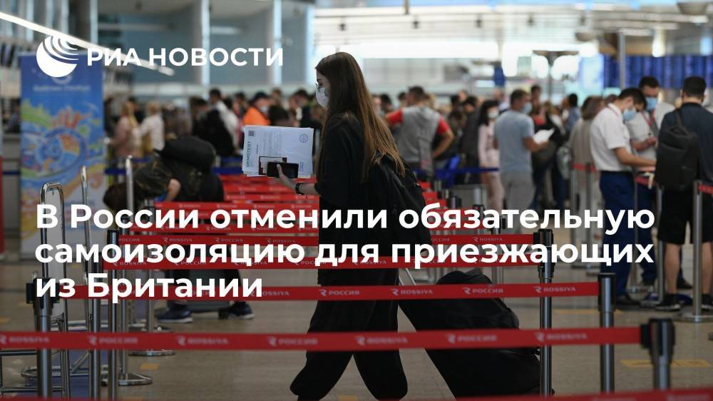 Роспотребнадзор отменил обязательную самоизоляцию для приезжающих в Россию из Британии