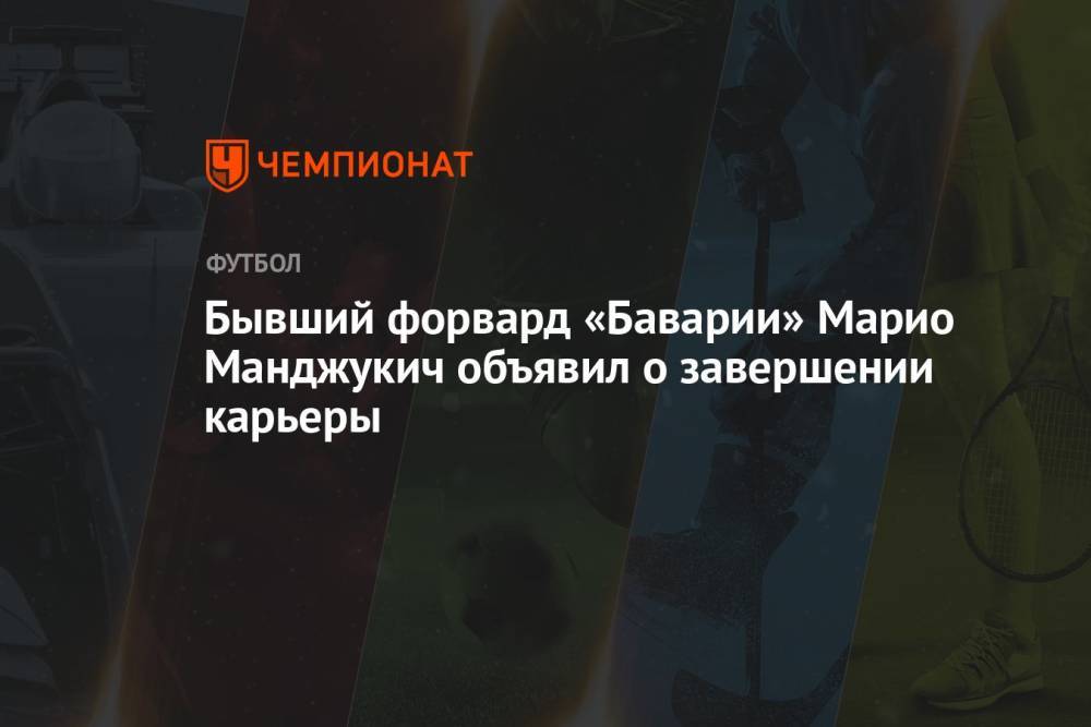 Бывший форвард «Баварии» Марио Манджукич объявил о завершении карьеры