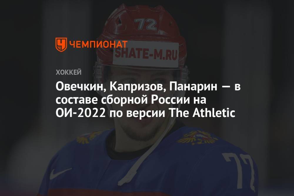 Овечкин, Капризов, Панарин — в составе сборной России на ОИ-2022 по версии The Athletic