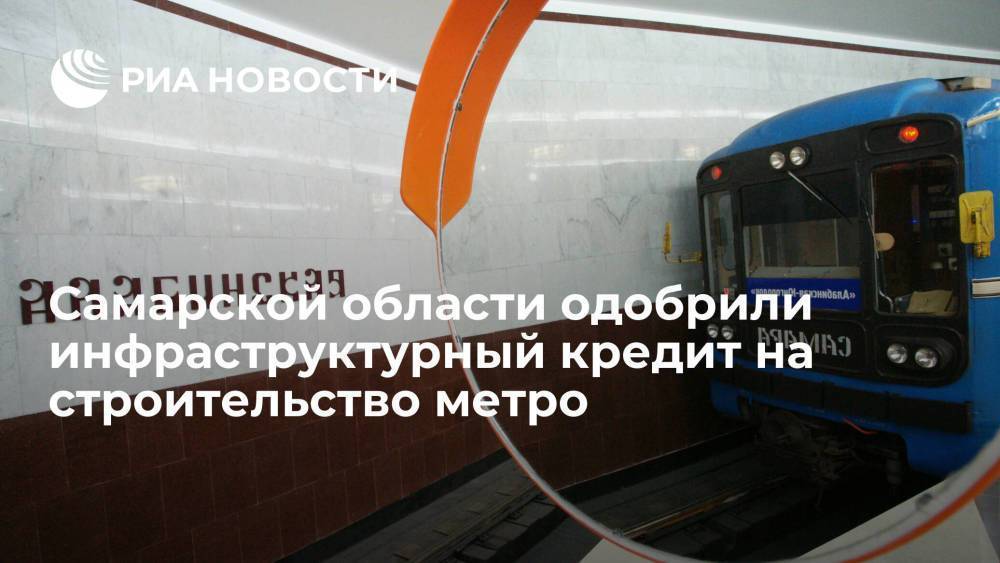 Самарской области одобрили кредит в размере 10,4 миллиарда рублей на строительство метро