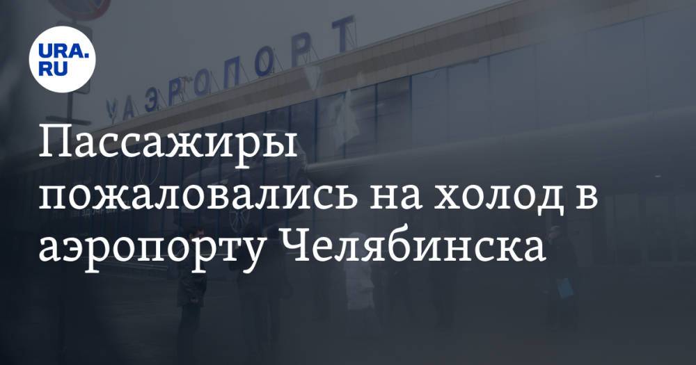 Пассажиры пожаловались на холод в аэропорту Челябинска