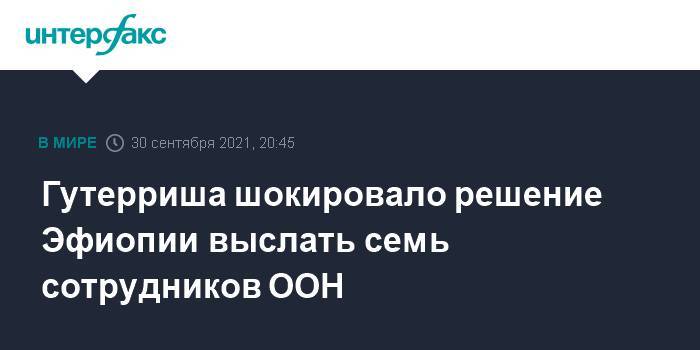 Гутерриша шокировало решение Эфиопии выслать семь сотрудников ООН