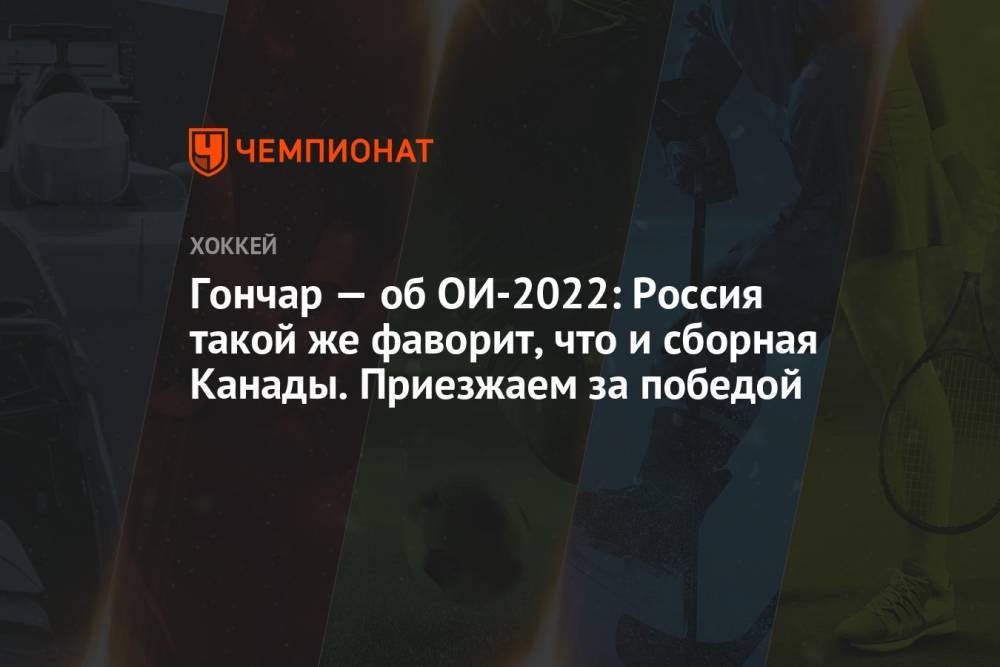 Гончар — об ОИ-2022: Россия такой же фаворит, что и сборная Канады. Приезжаем за победой