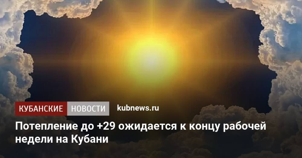 Потепление до +29 ожидается к концу рабочей недели на Кубани