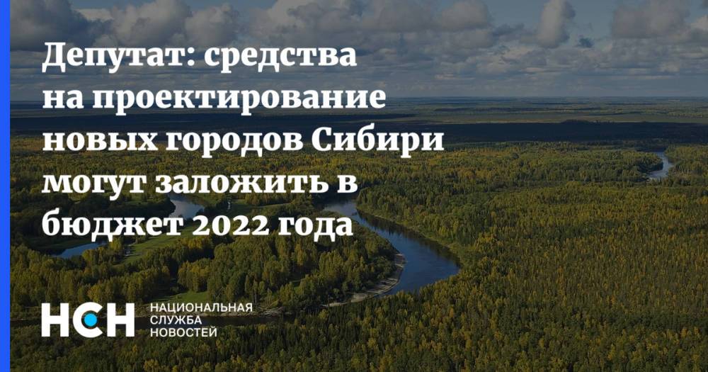 Депутат: средства на проектирование новых городов Сибири могут заложить в бюджет 2022 года