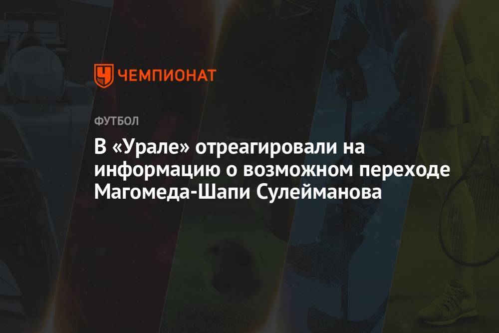 В «Урале» отреагировали на информацию о возможном переходе Магомеда-Шапи Сулейманова