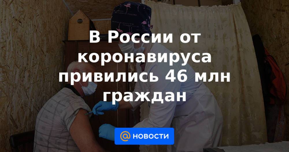 В России от коронавируса привились 46 млн граждан