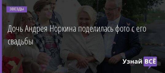 Дочь Андрея Норкина поделилась фото с его свадьбы