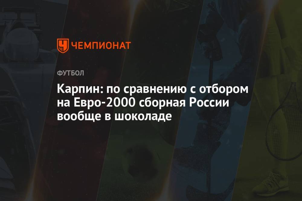 Карпин: по сравнению с отбором на Евро-2000 сборная России вообще в шоколаде