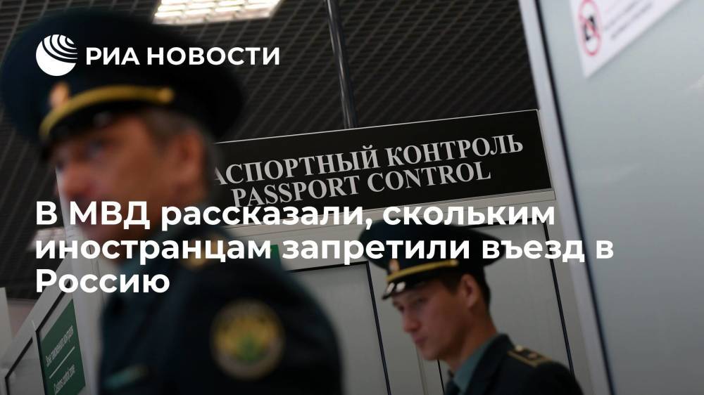 МВД запретило въезд в Россию 115 тысячам иностранцев в 2021 году