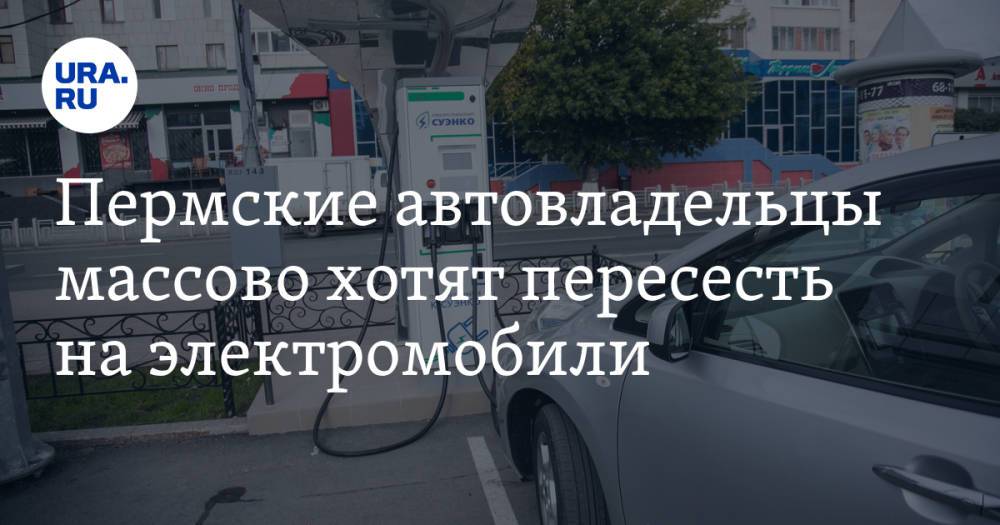 Пермские автовладельцы массово хотят пересесть на электромобили