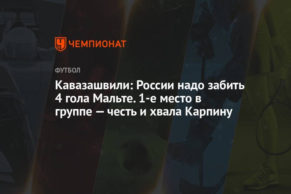 Кавазашвили: России надо забить 4 гола Мальте. 1-е место в группе — честь и хвала Карпину