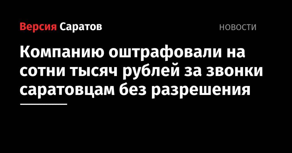 Компанию оштрафовали на сотни тысяч рублей за звонки саратовцам без разрешения