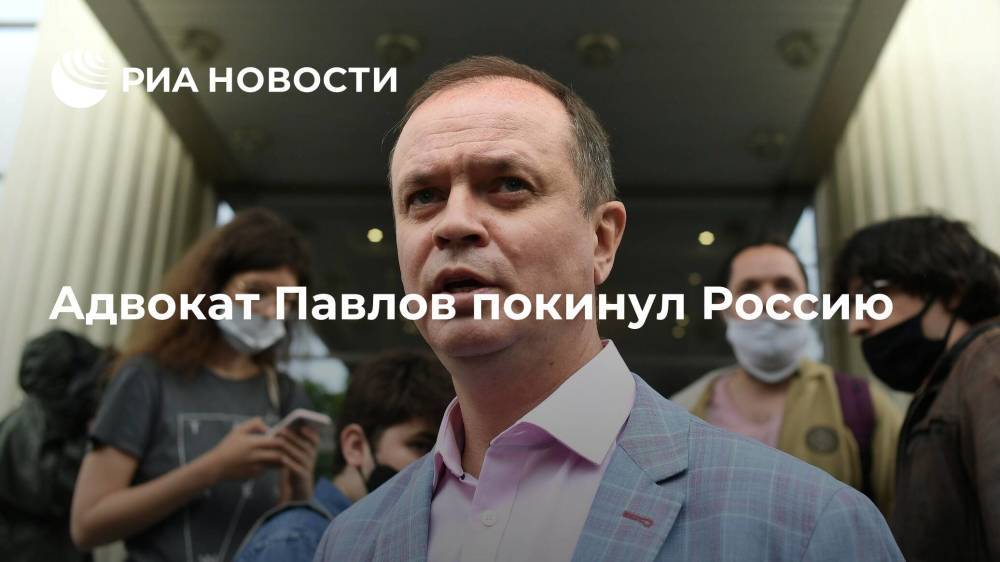 Адвокат Павлов, защищающий журналиста Сафронова, уехал из России