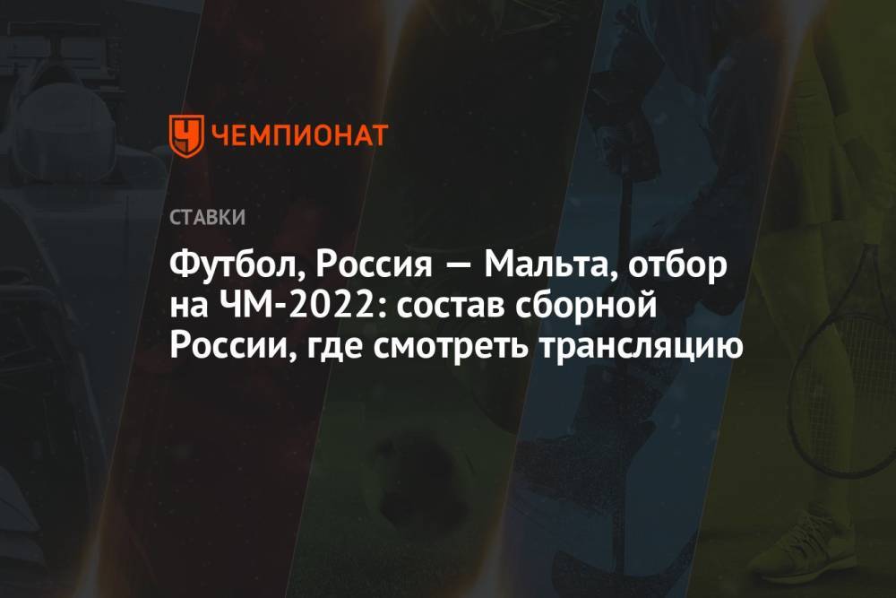 Футбол, Россия — Мальта, отбор на ЧМ-2022: состав сборной России, где смотреть трансляцию