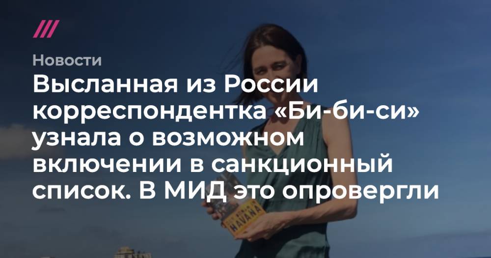 Высланная из России корреспондентка «Би-би-си» узнала о возможном включении в санкционный список. В МИД это опровергли