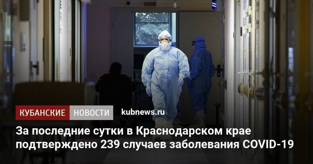 За последние сутки в Краснодарском крае подтверждено 239 случаев заболевания COVID-19