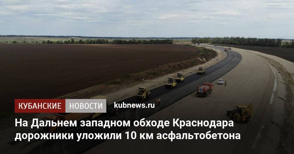 На Дальнем западном обходе Краснодара дорожники уложили 10 км асфальтобетона