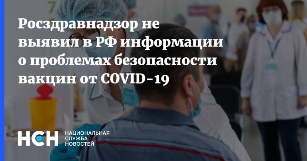 Росздравнадзор не выявил в РФ информации о проблемах безопасности вакцин от COVID-19