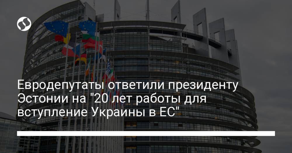 Евродепутаты ответили президенту Эстонии на "20 лет работы для вступление Украины в ЕС"