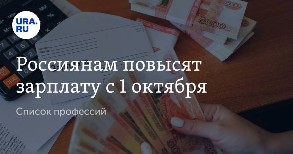 Россиянам повысят зарплату с 1 октября. Список профессий