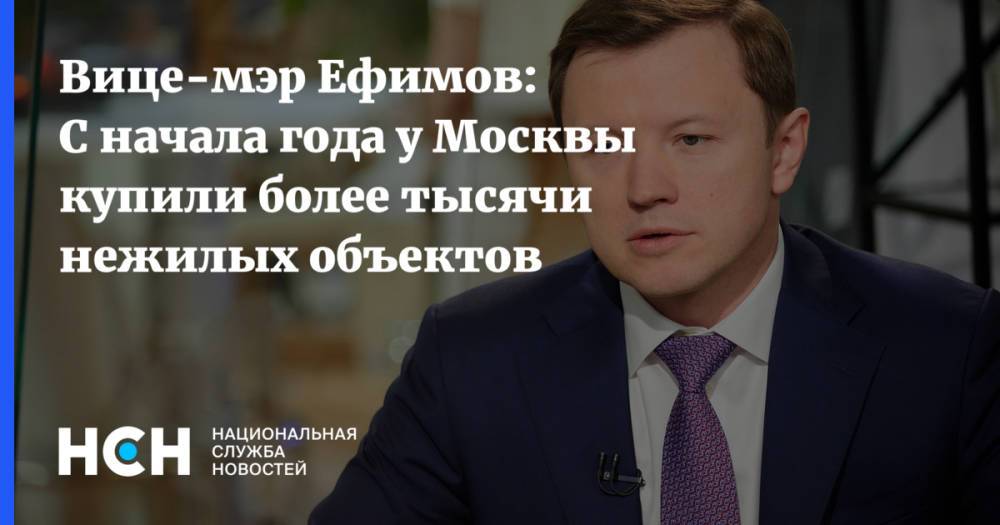 Вице-мэр Ефимов: С начала года у Москвы купили более тысячи нежилых объектов