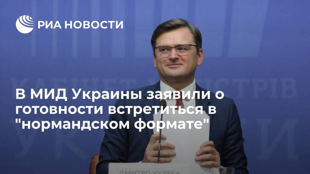 Глава МИД Украины Кулеба: готовы встретиться в "нормандском формате" в любой момент